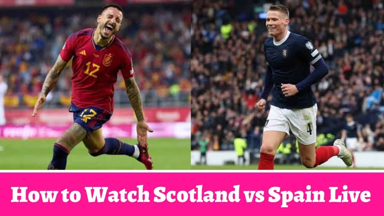 How to Watch Scotland vs Spain Live